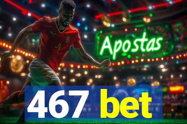 467 bet