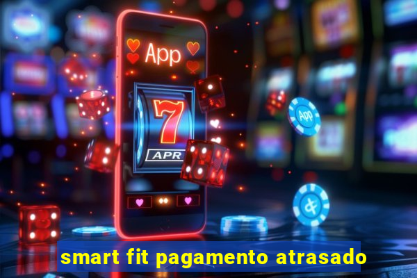smart fit pagamento atrasado