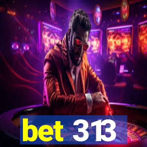 bet 313