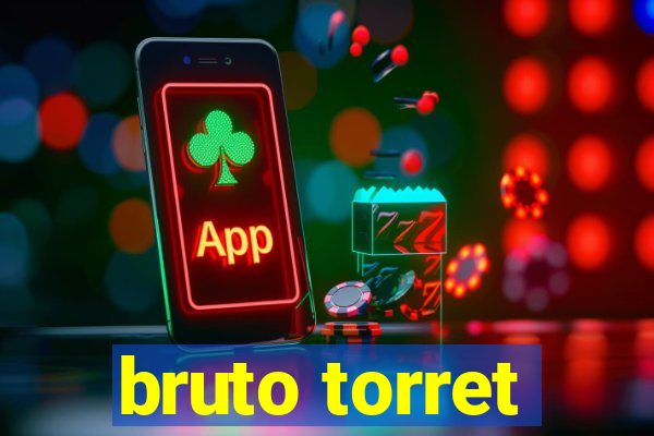 bruto torret