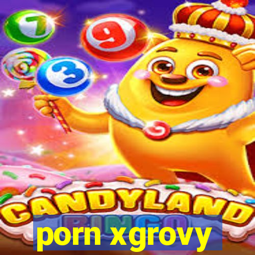 porn xgrovy