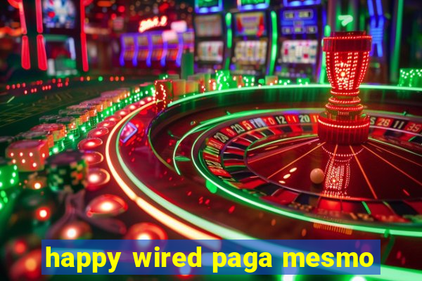 happy wired paga mesmo