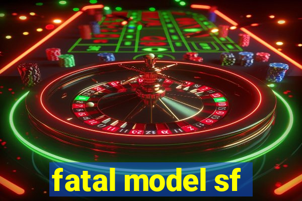 fatal model sf