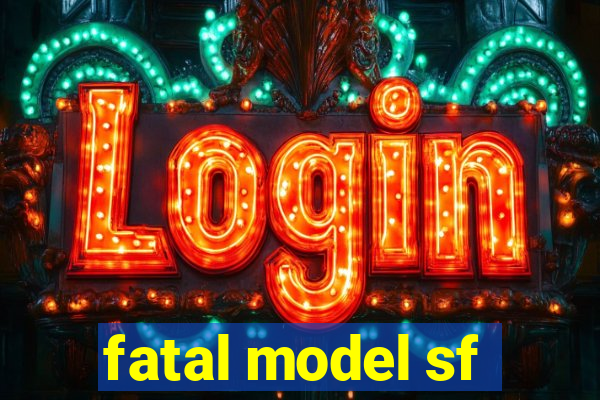 fatal model sf