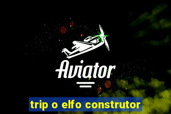 trip o elfo construtor
