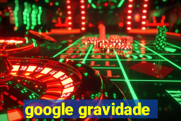 google gravidade