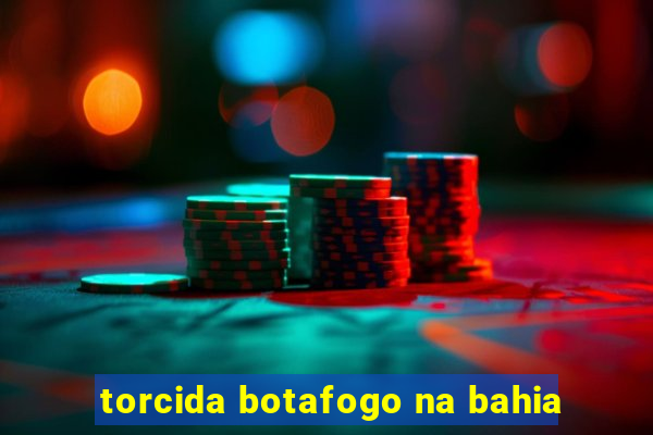 torcida botafogo na bahia