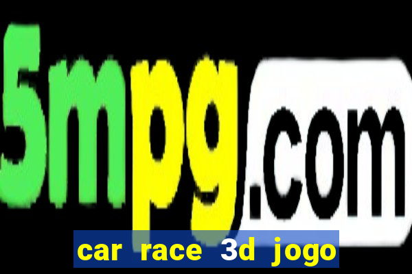car race 3d jogo de carros