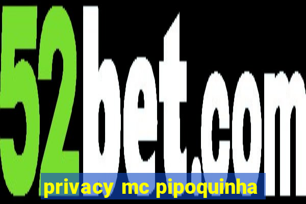 privacy mc pipoquinha