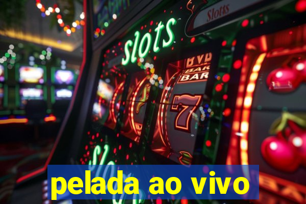 pelada ao vivo