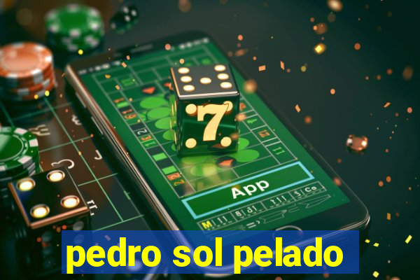 pedro sol pelado
