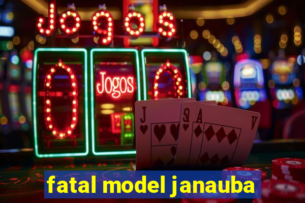 fatal model janauba