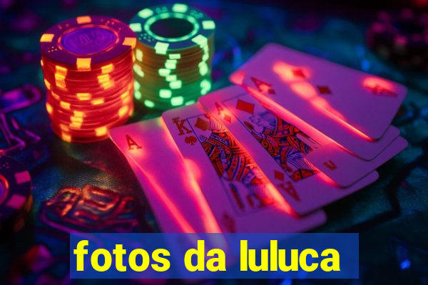 fotos da luluca