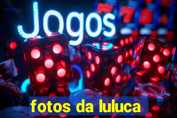 fotos da luluca
