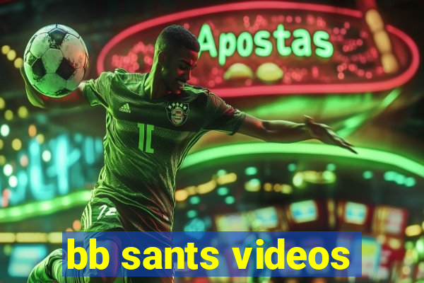 bb sants videos