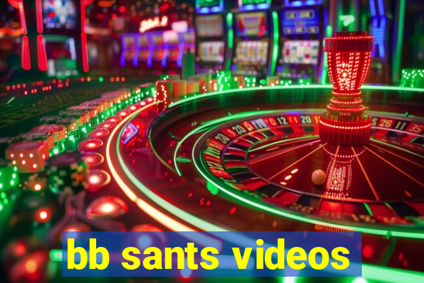 bb sants videos