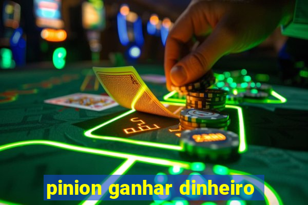 pinion ganhar dinheiro