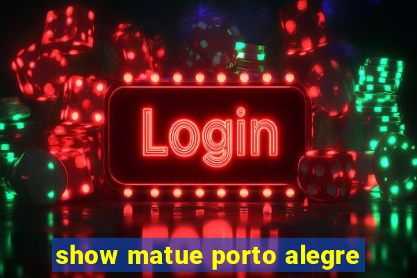 show matue porto alegre