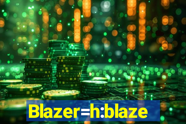 Blazer=h:blaze