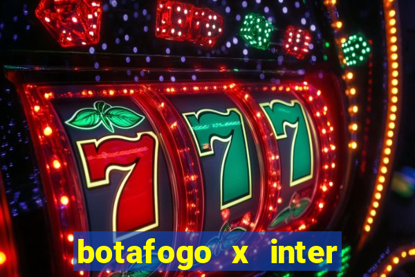 botafogo x inter onde assistir