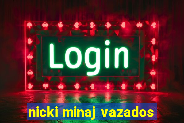 nicki minaj vazados