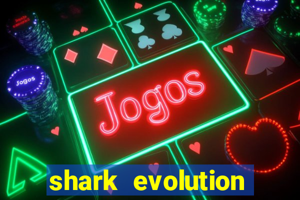 shark evolution dinheiro infinito