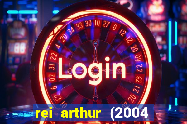 rei arthur (2004 assistir online)
