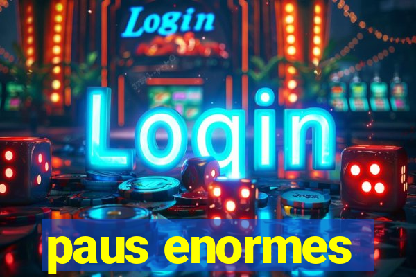 paus enormes