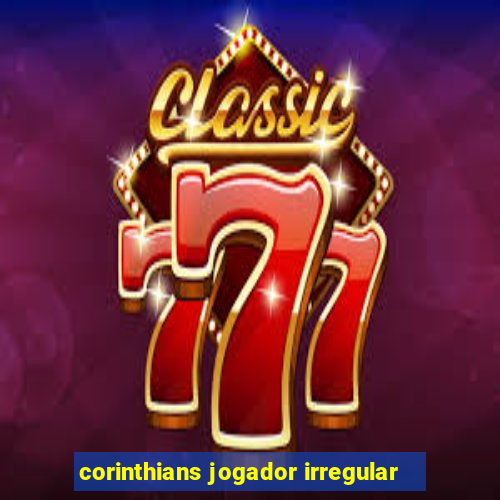 corinthians jogador irregular