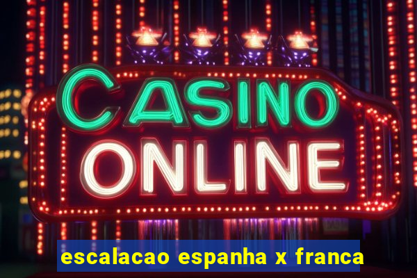 escalacao espanha x franca