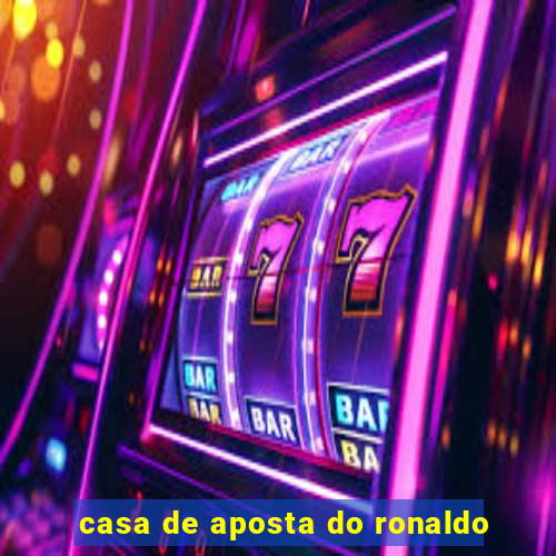 casa de aposta do ronaldo
