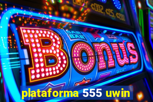 plataforma 555 uwin