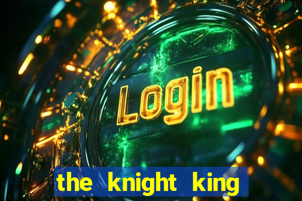 the knight king who returned with a god ler
