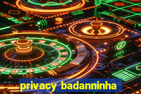 privacy badanninha