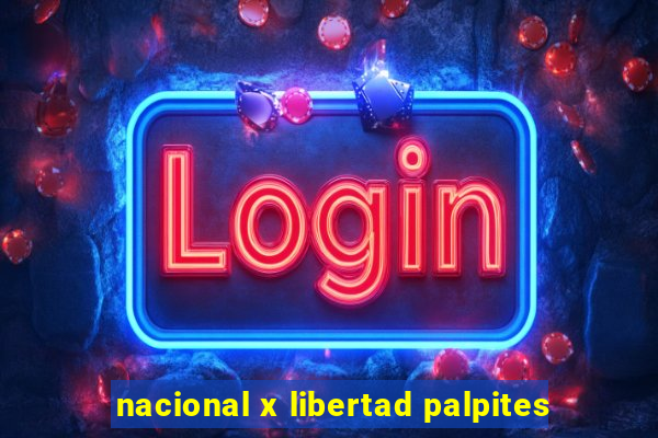 nacional x libertad palpites