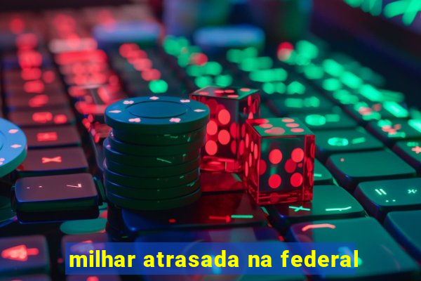 milhar atrasada na federal