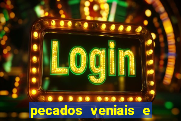 pecados veniais e mortais lista