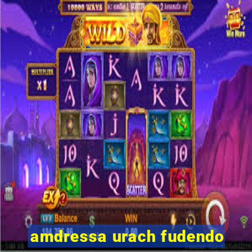 amdressa urach fudendo