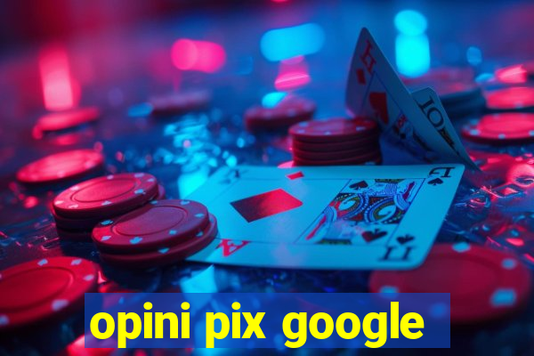 opini pix google