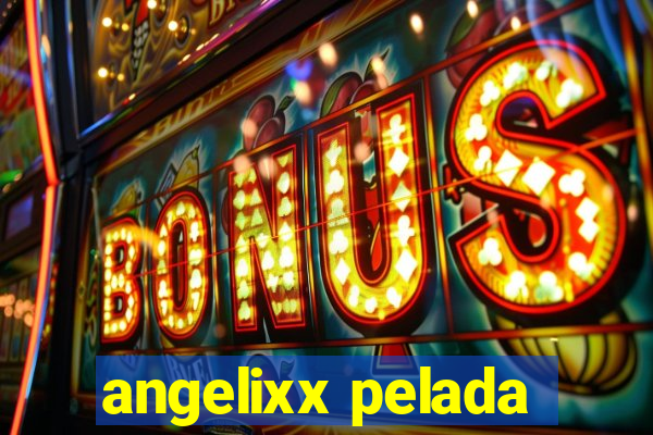 angelixx pelada