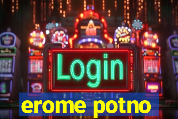 erome potno