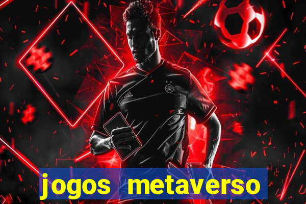 jogos metaverso para ganhar dinheiro