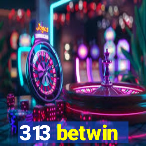 313 betwin