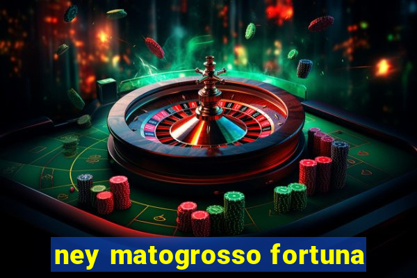 ney matogrosso fortuna