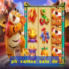 ph santos saiu do cinema com rapadura