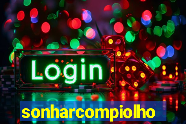 sonharcompiolho