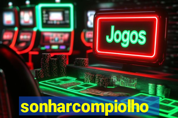 sonharcompiolho