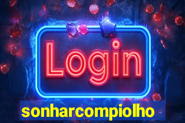 sonharcompiolho