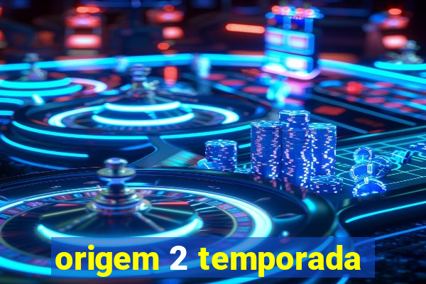 origem 2 temporada