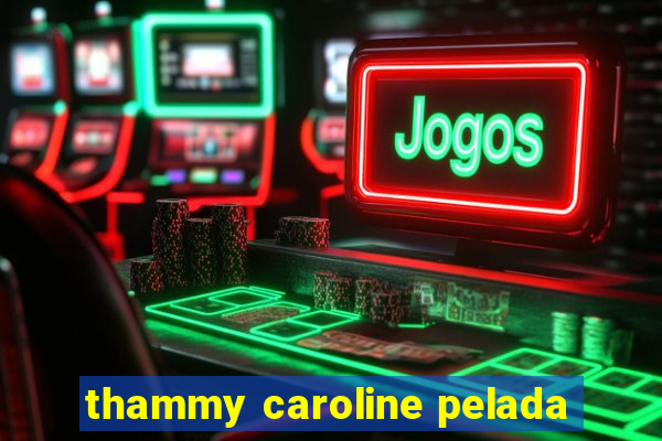 thammy caroline pelada